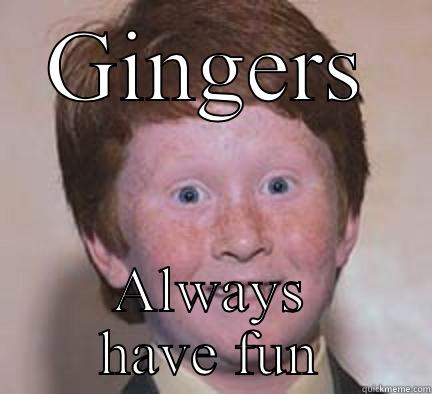 GINGERS ALWAYS HAVE FUN Over Confident Ginger