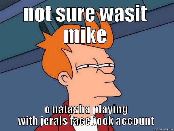 NOT SURE WASIT MIKE O NATASHA PLAYING WITH JERALS FACEBOOK ACCOUNT Futurama Fry