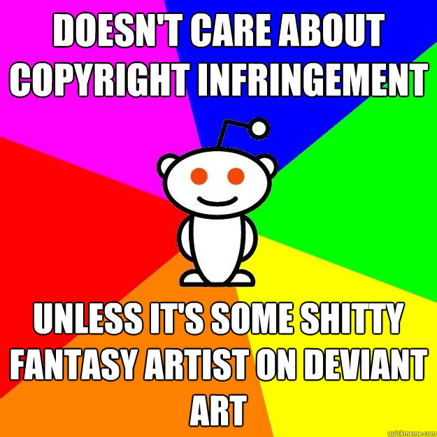 doesn't care about copyright infringement unless it's some shitty fantasy artist on deviant art - doesn't care about copyright infringement unless it's some shitty fantasy artist on deviant art  Reddit Alien