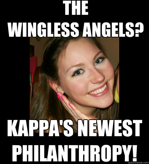 the 
wingless angels? Kappa's newest philanthropy!  TSM Julia