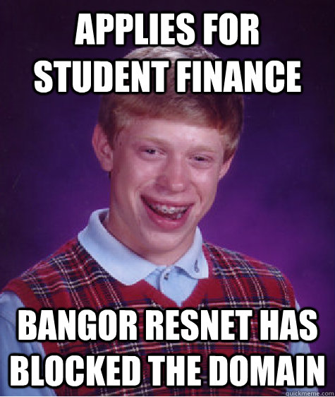 Applies for student finance bangor resnet has blocked the domain  Bad Luck Brian