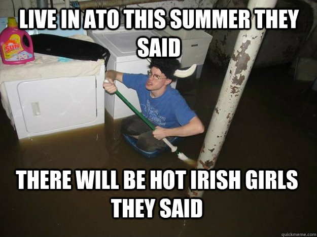 Live in ATO this summer they said There will be hot irish girls they said   Do the laundry they said