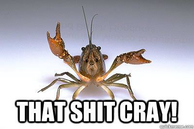  That shit cray!  That shit crayfish