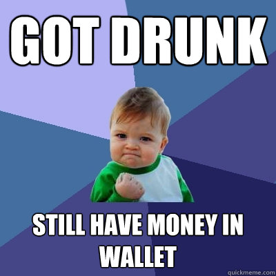 Got Drunk Still have money in wallet  Success Kid