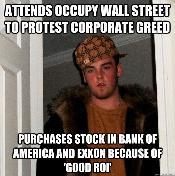 Attends Occupy Wall Street to Protest Corporate Greed Purchases stock in Bank Of America and Exxon because of 'good roi'  Scumbag Steve