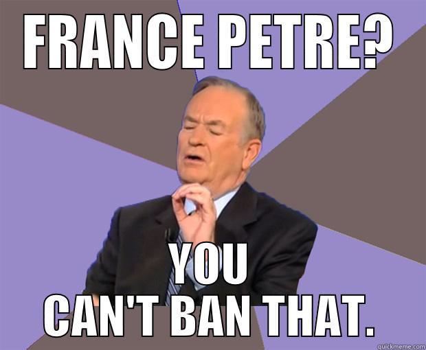 You Can't Ban That - FRANCE PETRE? YOU CAN'T BAN THAT. Bill O Reilly