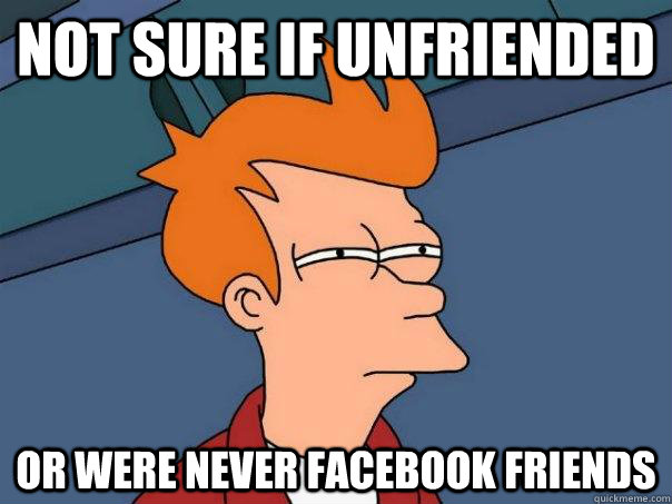 Not sure if unfriended or were never facebook friends - Not sure if unfriended or were never facebook friends  Futurama Fry