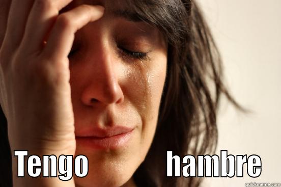  TENGO               HAMBRE First World Problems