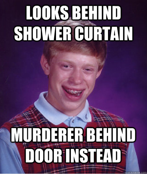 looks behind shower curtain Murderer behind door instead - looks behind shower curtain Murderer behind door instead  Bad Luck Brian