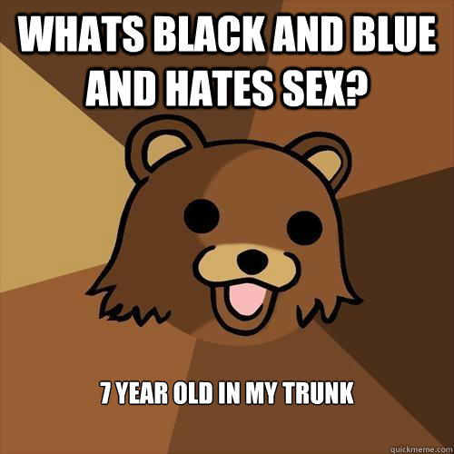 Whats Black And Blue And Hates Sex 7 Year Old In My Trunk Pedobear Quickmeme
