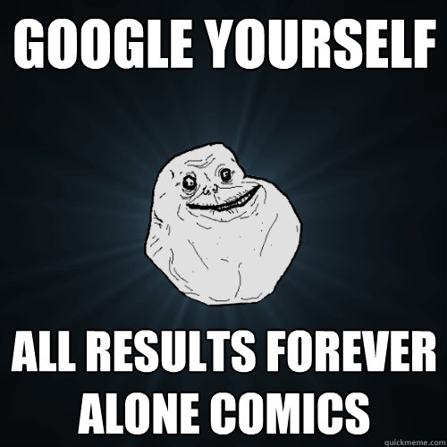 Google yourself All results forever alone comics  Forever Alone