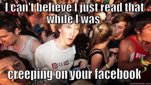 I CAN'T BELIEVE I JUST READ THAT WHILE I WAS  CREEPING ON YOUR FACEBOOK Sudden Clarity Clarence