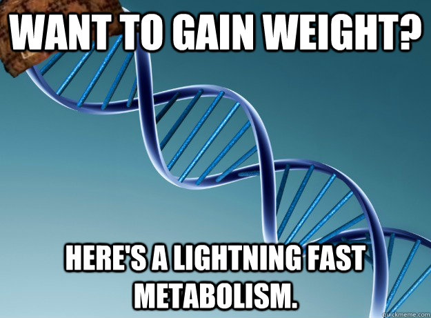 Want to gain weight? Here's a lightning fast metabolism.  Scumbag Genetics