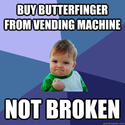 buy butterfinger from vending machine not broken  Success Kid