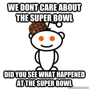 we dont care about the super bowl did you see what happened at the super bowl - we dont care about the super bowl did you see what happened at the super bowl  Misc