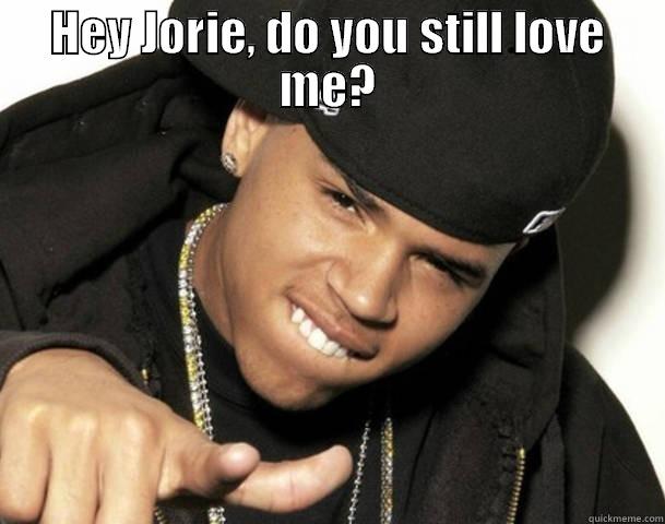 HEY JORIE, DO YOU STILL LOVE ME?  Misc