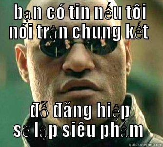 funny  - BẠN CÓ TIN NẾU TÔI NÓI TRẬN CHUNG KẾT  ĐỖ ĐĂNG HIỆP SẼ LẬP SIÊU PHẨM  Matrix Morpheus