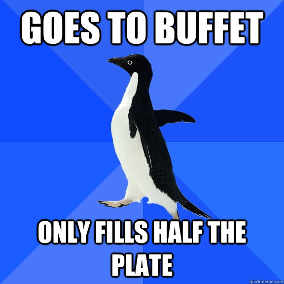 Goes to buffet Only fills half the plate - Goes to buffet Only fills half the plate  Socially Awkward Penguin