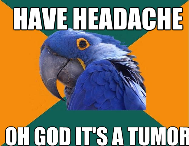 Have Headache oh god it's a tumor - Have Headache oh god it's a tumor  Paranoid Parrot