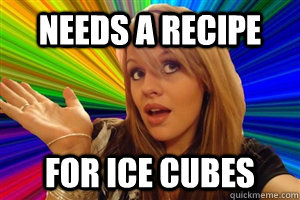 Needs a recipe for ice cubes - Needs a recipe for ice cubes  Misc