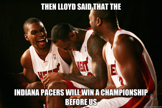 THEN LLOYD SAID THAT THE  INDIANA PACERS WILL WIN A CHAMPIONSHIP BEFORE US - THEN LLOYD SAID THAT THE  INDIANA PACERS WILL WIN A CHAMPIONSHIP BEFORE US  Miami heat laughing