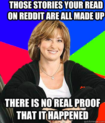 Those stories your read on reddit are all made up There is no real proof that it happened  Sheltering Suburban Mom