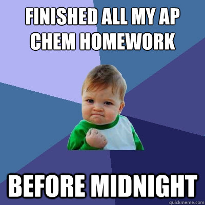 Finished all my AP chem homework before midnight  Success Kid