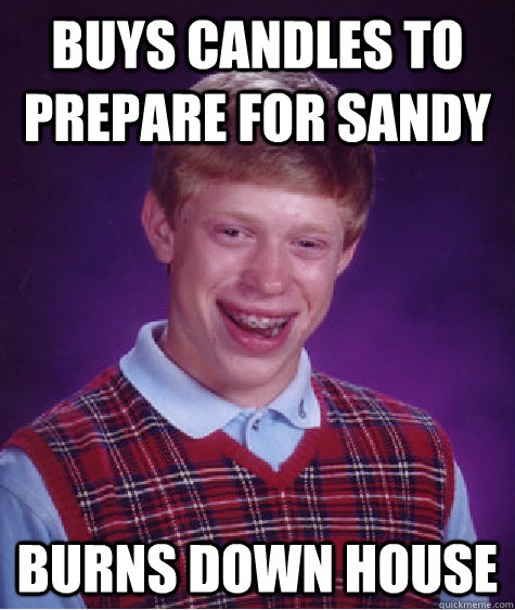 Buys candles to prepare for Sandy burns down house  Bad Luck Brian