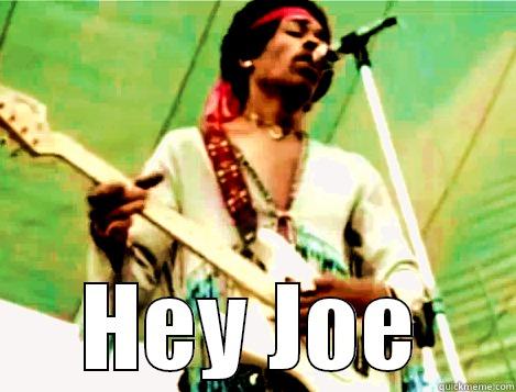  HEY JOE Misc