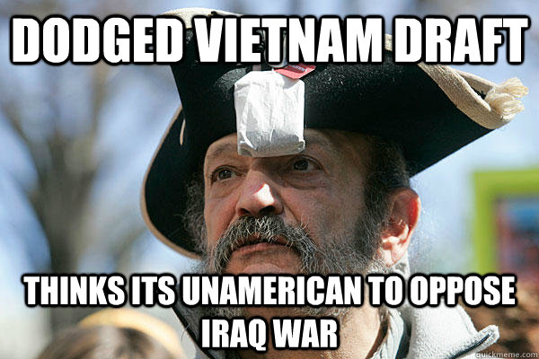 dodged vietnam draft thinks its unamerican to oppose iraq war - dodged vietnam draft thinks its unamerican to oppose iraq war  Tea Party Ted