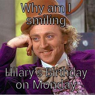 WHY AM I SMILING HILARY'S BIRTHDAY ON MONDAY Creepy Wonka