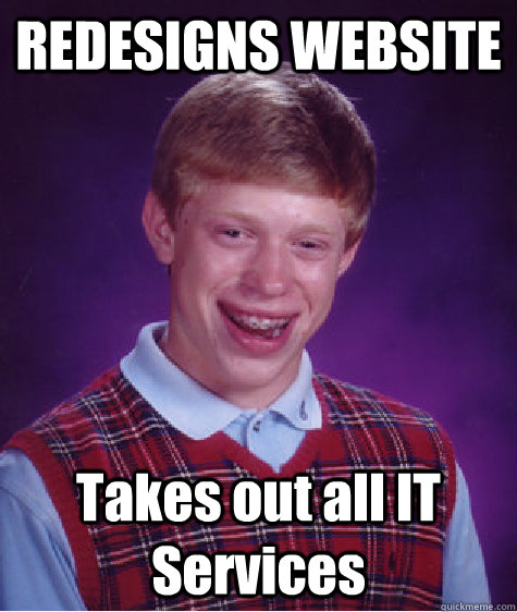 REDESIGNS WEBSITE Takes out all IT Services  Bad Luck Brian