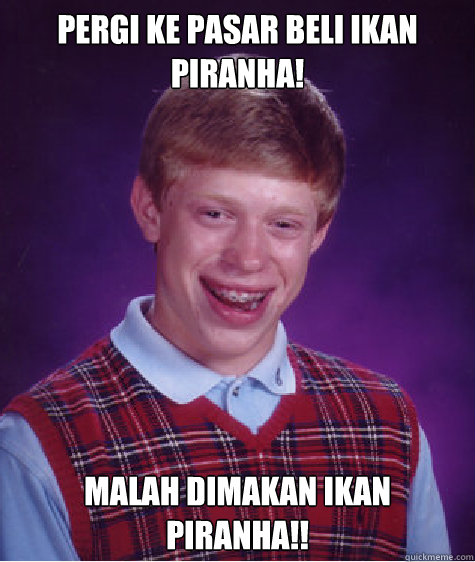 Pergi ke pasar beli ikan piranha! Malah dimakan ikan piranha!!  Bad Luck Brian