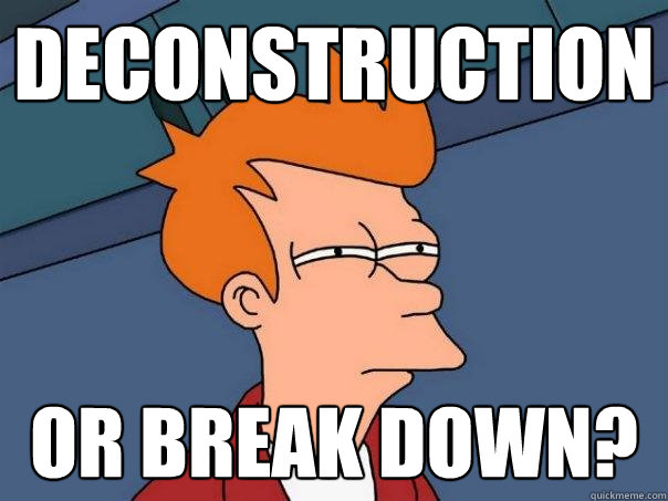 deconstruction or break down?  Futurama Fry