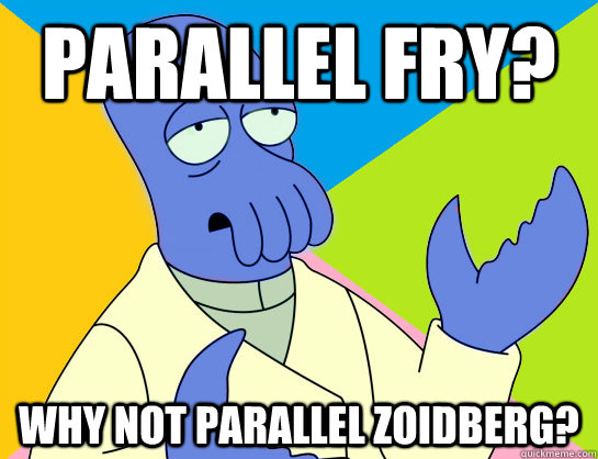 Parallel Fry? Why not Parallel Zoidberg? - Parallel Fry? Why not Parallel Zoidberg?  Misc