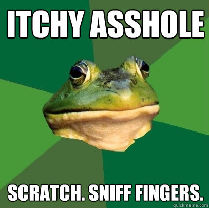 Itchy asshole scratch. sniff fingers.  Foul Bachelor Frog