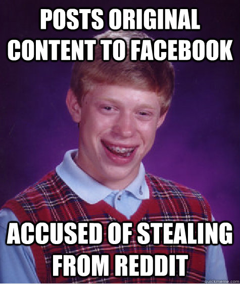 Posts original content to Facebook Accused of stealing from reddit  Bad Luck Brian