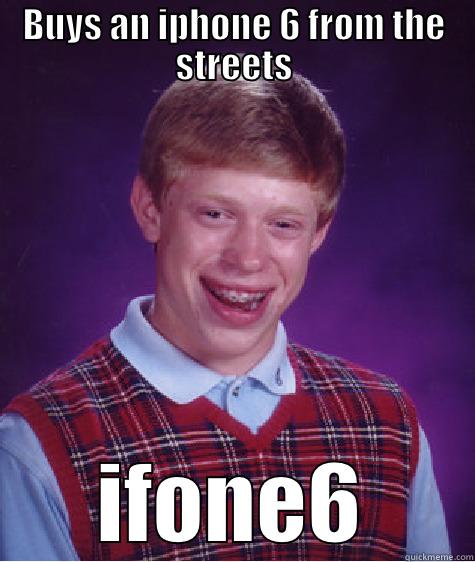 I fone! - BUYS AN IPHONE 6 FROM THE STREETS IFONE6 Bad Luck Brian