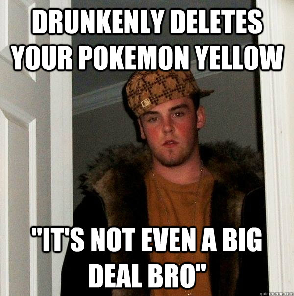 Drunkenly deletes your pokemon yellow 