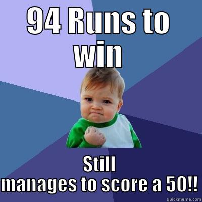 94 RUNS TO WIN STILL MANAGES TO SCORE A 50!! Success Kid