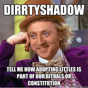 DirrtyShadow Tell me how adopting littles is part of our rituals or constitution   Condescending Wonka