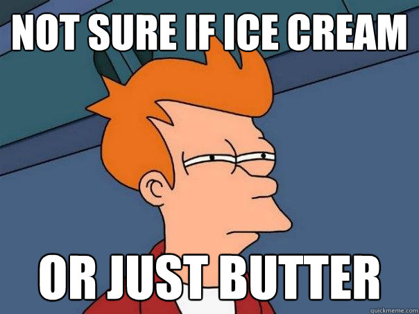 not sure if ice cream or just butter  Futurama Fry