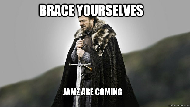 Brace Yourselves Jamz are coming  Ned stark winter is coming