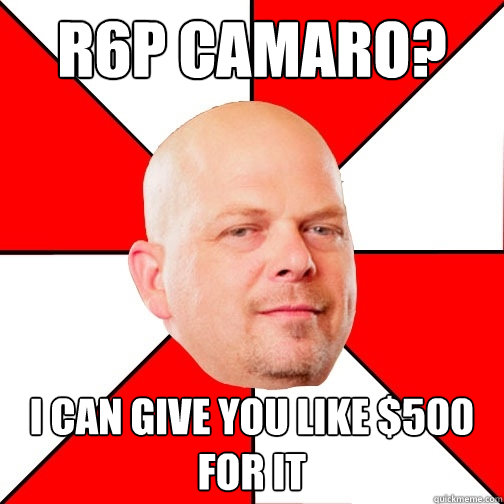 R6P camaro? i can give you like $500 for it - R6P camaro? i can give you like $500 for it  Pawn Star