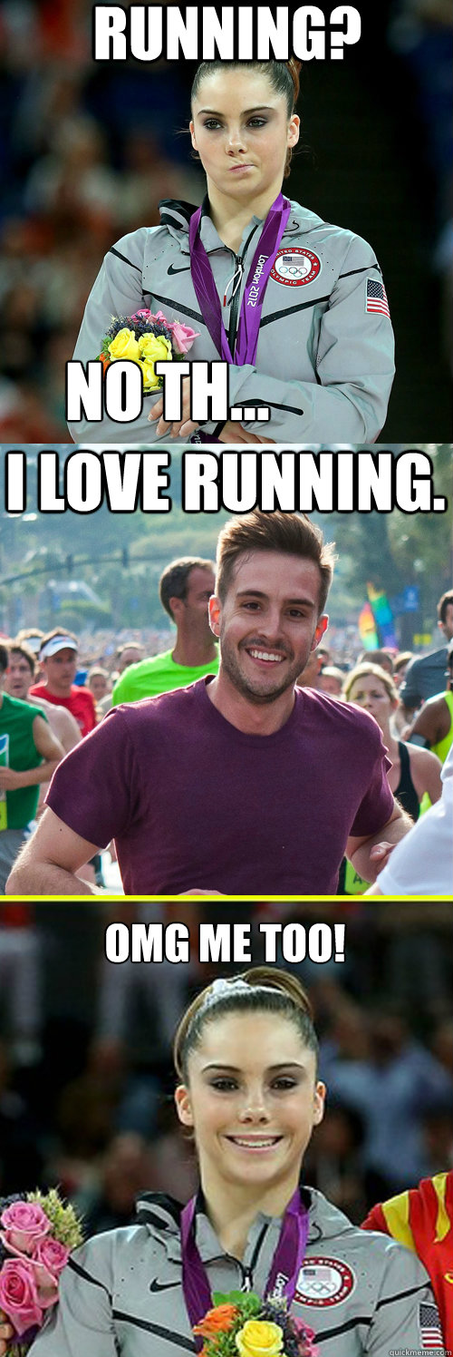 Running? no th... I love running. Omg me too!
 - Running? no th... I love running. Omg me too!
  mckayla happy