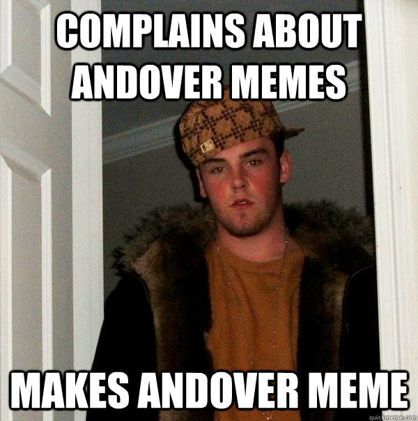 Complains about Andover memes makes andover meme  Scumbag Steve