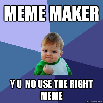 meme maker y u  no use the right meme  Success Kid