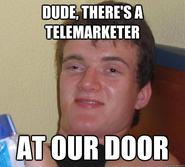 Dude, there's a telemarketer at our door - Dude, there's a telemarketer at our door  10 Guy