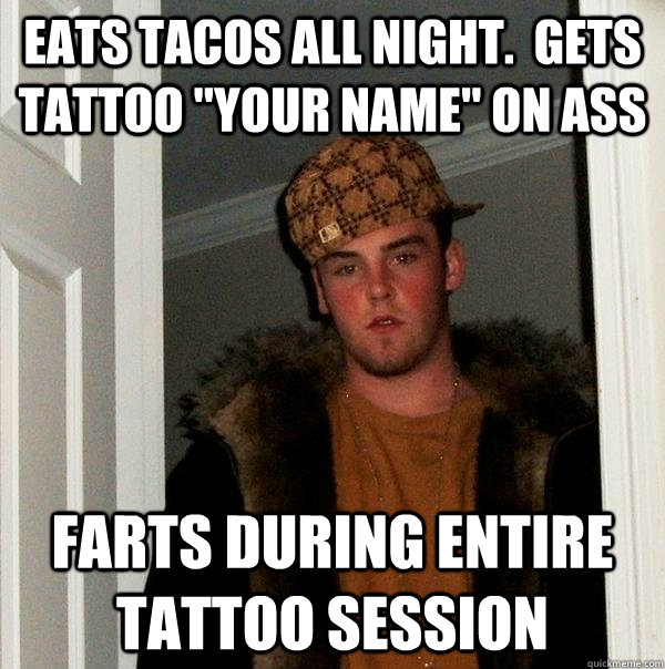 Eats tacos all night.  Gets tattoo 