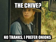 The Chive? no thanks, i prefer onions - The Chive? no thanks, i prefer onions  Sarcastic Amish Guy